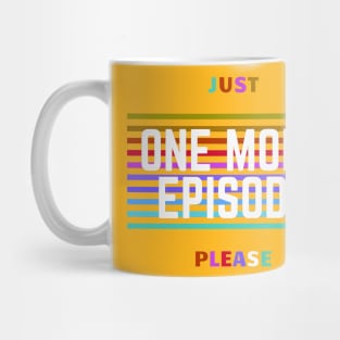 Just one more episode please Mug